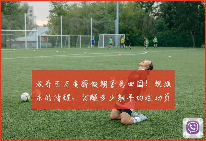放弃百万高薪假期紧急回国!樊振东的清醒,打醒多少躺平的运动员